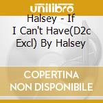 Halsey - If I Can't Have(D2c Excl) By Halsey cd