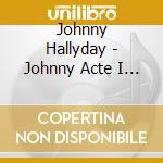 Johnny Hallyday - Johnny Acte I + Acte Ii cd