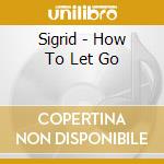 Sigrid - How To Let Go cd musicale