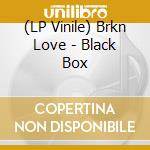 (LP Vinile) Brkn Love - Black Box lp vinile