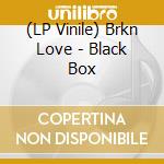 (LP Vinile) Brkn Love - Black Box vinile