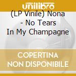 (LP Vinile) Nona - No Tears In My Champagne vinile
