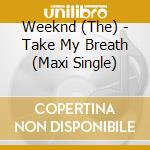 Weeknd (The) - Take My Breath (Maxi Single) cd