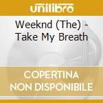 Weeknd (The) - Take My Breath cd