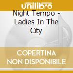 Night Tempo - Ladies In The City cd musicale