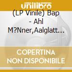 (LP Vinile) Bap - Ahl M?Nner,Aalglatt (2Lp) vinile