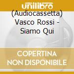 (Audiocassetta) Vasco Rossi - Siamo Qui cd
