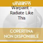 Warpaint - Radiate Like This cd musicale