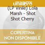 (LP Vinile) Lola Marsh - Shot Shot Cherry vinile