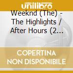 Weeknd (The) - The Highlights / After Hours (2 Cd) cd