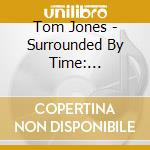 Tom Jones - Surrounded By Time: Hourglass Edition (2 Cd) cd