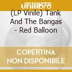 (LP Vinile) Tank And The Bangas - Red Balloon vinile