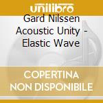 Gard Nilssen Acoustic Unity - Elastic Wave cd musicale