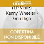(LP Vinile) Kenny Wheeler - Gnu High lp vinile