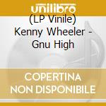 (LP Vinile) Kenny Wheeler - Gnu High vinile