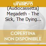 (Audiocassetta) Megadeth - The Sick, The Dying And The Dead! [Cassette] cd