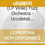 (LP Vinile) Fuzz Orchestra - Uccideteli Tutti! ... lp vinile