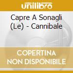 Capre A Sonagli (Le) - Cannibale cd musicale