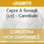 Capre A Sonagli (Le) - Cannibale cd