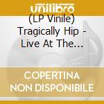 (LP Vinile) Tragically Hip - Live At The Roxy (2Lp) vinile