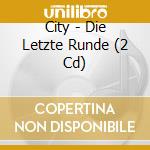 City - Die Letzte Runde (2 Cd) cd