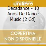 Decadance - 10 Anos De Dance Music (2 Cd) cd musicale di Decadance