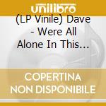 (LP Vinile) Dave - Were All Alone In This Together (Std.Vinyl) lp vinile