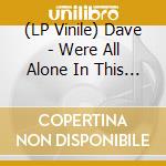 (LP Vinile) Dave - Were All Alone In This Together (Std.Vinyl) vinile