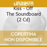Kiss - Off The Soundboard (2 Cd) cd musicale