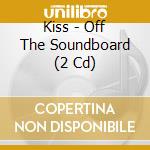 Kiss - Off The Soundboard (2 Cd) cd