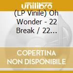(LP Vinile) Oh Wonder - 22 Break / 22 Make (Clear Vinyl) lp vinile