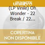 (LP Vinile) Oh Wonder - 22 Break / 22 Make (Clear Vinyl) vinile