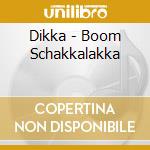 Dikka - Boom Schakkalakka cd musicale