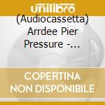 (Audiocassetta) Arrdee Pier Pressure - Arrdee Pier Pressure cd