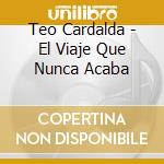Teo Cardalda - El Viaje Que Nunca Acaba cd