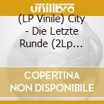 (LP Vinile) City - Die Letzte Runde (2Lp Ltd.Edt.) vinile