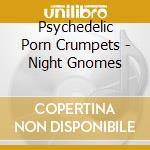 Psychedelic Porn Crumpets - Night Gnomes cd