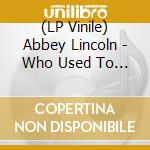 (LP Vinile) Abbey Lincoln - Who Used To Dance (2 Lp) lp vinile