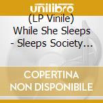 (LP Vinile) While She Sleeps - Sleeps Society (2 Lp) vinile