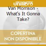 Van Morrison - What's It Gonna Take? cd musicale