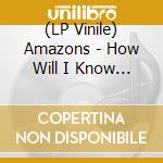 (LP Vinile) Amazons - How Will I Know If Heaven - Colored Vinyl Indie Exclusive Ltd. Ed. vinile