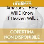 Amazons - How Will I Know If Heaven Will Find Me cd musicale