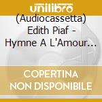 (Audiocassetta) Edith Piaf - Hymne A L'Amour / Les Plus Grandes Chansons cd musicale