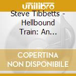 Steve Tibbetts - Hellbound Train: An Anthology (2 Cd) cd musicale