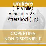(LP Vinile) Alexander 23 - Aftershock(Lp) vinile