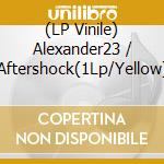 (LP Vinile) Alexander23 / Aftershock(1Lp/Yellow) vinile