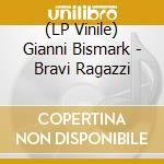 (LP Vinile) Gianni Bismark - Bravi Ragazzi lp vinile