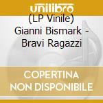 (LP Vinile) Gianni Bismark - Bravi Ragazzi vinile