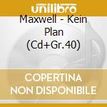 Maxwell - Kein Plan (Cd+Gr.40) cd
