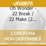 Oh Wonder - 22 Break / 22 Make (2 Cd) cd